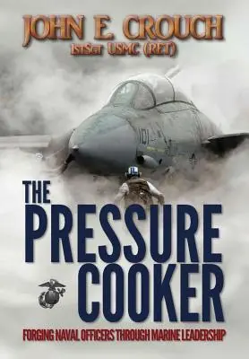 A gyorsfőző: Tengerésztisztek kovácsolása a tengerészeti vezetésen keresztül - The Pressure Cooker: Forging Naval Officers Through Marine Leadership