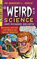 Furcsa tudományok és bizarr hiedelmek: Titokzatos lények, elveszett világok és elképesztő találmányok - Weird Science and Bizarre Beliefs: Mysterious Creatures, Lost Worlds and Amazing Inventions