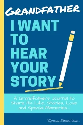 Nagyapa, hallani akarom a történetedet: Egy nagyapa naplója, hogy megossza életét, történeteit, szeretetét és különleges emlékeit - Grandfather, I Want To Hear Your Story: A Grandfathers Journal To Share His Life, Stories, Love And Special Memories