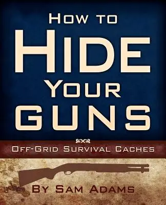 Hogyan rejtsük el a fegyvereket: Off Grid Survival Caches (Túlélési rejtekhelyek) - How to Hide Your Guns: Off Grid Survival Caches