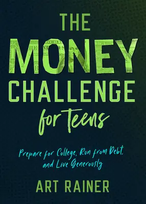 The Money Challenge for Teens: Készülj fel a főiskolára, menekülj az adósságok elől, és élj nagylelkűen - The Money Challenge for Teens: Prepare for College, Run from Debt, and Live Generously