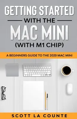 Kezdő lépések a Mac Minivel (M1-chippel): A Beginners Guide To the 2020 Mac Mini - Getting Started With the Mac Mini (With M1 Chip): A Beginners Guide To the 2020 Mac Mini