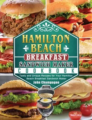 Hamilton Beach reggeli szendvicskészítő szakácskönyv: Ízletes és egyedi receptek a Hamilton Beach reggeli szendvicskészítőjéhez - Hamilton Beach Breakfast Sandwich Maker Cookbook: Tasty and Unique Recipes for Your Hamilton Beach Breakfast Sandwich Maker