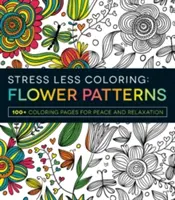 Stresszmentes színezés: Virágminták: Színező oldalak a békéért és a relaxációért: 100+ színező oldalak a békéért és a relaxációért. - Stress Less Coloring: Flower Patterns: 100+ Coloring Pages for Peace and Relaxation