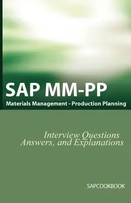 SAP MM / Pp interjúkérdések, válaszok és magyarázatok: SAP Production Planning Certification - SAP MM / Pp Interview Questions, Answers, and Explanations: SAP Production Planning Certification