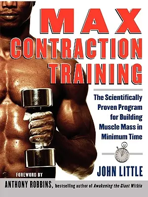 Max kontrakciós edzés: Az izomtömeg minimális idő alatt történő felépítésének tudományosan bizonyított programja. - Max Contraction Training: The Scientifically Proven Program for Building Muscle Mass in Minimum Time