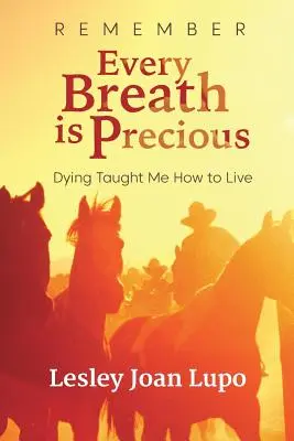 Ne feledd, minden lélegzetvétel értékes: A haldoklás megtanított arra, hogyan kell élni - Remember, Every Breath is Precious: Dying Taught Me How to Live