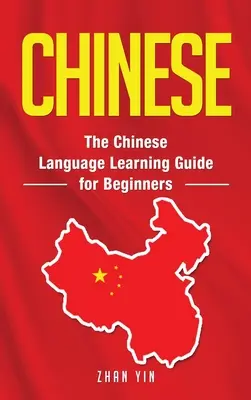 Kínai nyelv: A kínai nyelvtanulási útmutató kezdőknek - Chinese: The Chinese Language Learning Guide for Beginners