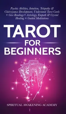 Tarot kezdőknek: Pszichikus képességek, intuíció, telepátia és tisztánlátás fejlesztése, Tarot kártyák megértése + olvasás + asztrológia - Tarot For Beginners: Psychic Abilities, Intuition, Telepathy & Clairvoyance Development, Understand Tarot Cards + Give Readings + Astrology