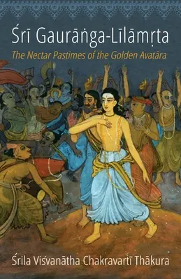 Sri Gauranga-Lilamrta: Avatara: Az Arany Avatara Nektár-élményei - Sri Gauranga-Lilamrta: The Nectar Pastimes of the Golden Avatara