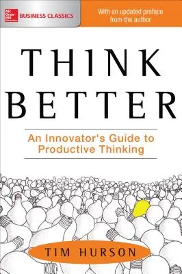 Think Better: Az innovátor útmutatója a produktív gondolkodáshoz - Think Better: An Innovator's Guide to Productive Thinking