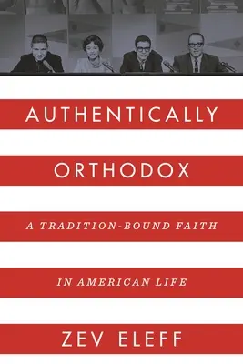 Autentikusan ortodox: A hagyományokhoz kötődő hit az amerikai életben - Authentically Orthodox: A Tradition-Bound Faith in American Life