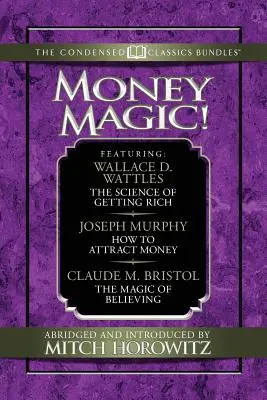 Pénzvarázslat! (Sűrített klasszikusok): A meggazdagodás tudományával, a pénz vonzásával és a hit varázslatával - Money Magic! (Condensed Classics): Featuring the Science of Getting Rich, How to Attract Money, and the Magic of Believing