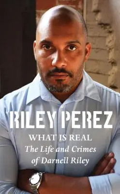 What Is Real: Darnell Riley élete és bűncselekményei - What Is Real: The Life and Crimes of Darnell Riley