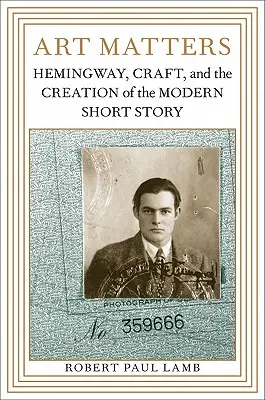 A művészet számít: Hemingway, a kézművesség és a modern novella megteremtése - Art Matters: Hemingway, Craft, and the Creation of the Modern Short Story