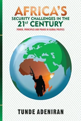 Afrika biztonsági kihívásai a 21. században: Hatalom, elvek és gyakorlat a globális politikában - Africa's Security Challenges in the 21st Century: Power, Principles and Praxis in Global Politics