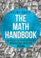 A matematikai kézikönyv a matematikai nehézségekkel, diszkalkuliával, diszlexiával vagy ADHD-val küzdő tanulók számára: (1-7. osztály) - The Math Handbook for Students with Math Difficulties, Dyscalculia, Dyslexia or ADHD: (Grades 1-7)