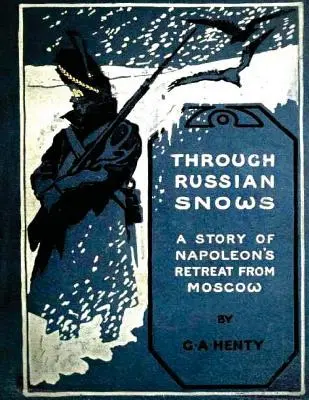 Az orosz havasokon át: Napóleon visszavonulásának története Moszkvából (1895) - Through Russian snows: a story of Napoleon's retreat from Moscow (1895)