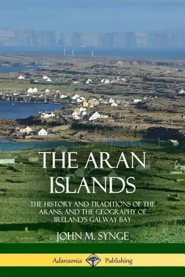 Az Aran-szigetek: Az Aranok története és hagyományai, valamint az írországi Galway-öböl földrajza - The Aran Islands: The History and Traditions of the Arans, and the Geography of Ireland's Galway Bay