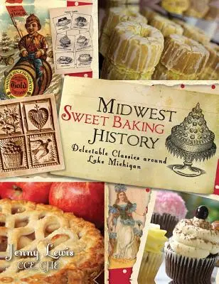 Középnyugati édes sütés története: Delectable Classics Around Lake Michigan - Midwest Sweet Baking History: Delectable Classics Around Lake Michigan