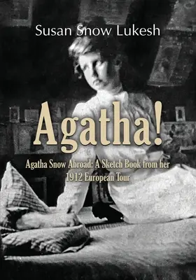 Agatha! Agatha Snow Abroad: A Sketch Book from her 1912 European Tour: A Sketch Book from her 1912 European Tour - Agatha!: Agatha Snow Abroad: A Sketch Book from her 1912 European Tour