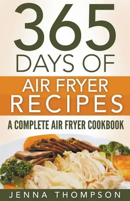 Légsütőgép: 365 Days Of Air Fryer Recipes: A Complete Air Fryer Cookbook - Air Fryer: 365 Days Of Air Fryer Recipes: A Complete Air Fryer Cookbook