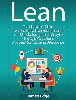 Lean: Alapvető útmutató a Lean Startup, Lean Six Sigma, Lean Analytics, Lean Enterprise, Lean Manufacturing, Agile Project - Lean: An Essential Guide to Lean Startup, Lean Six Sigma, Lean Analytics, Lean Enterprise, Lean Manufacturing, Agile Project