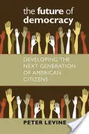 A demokrácia jövője: Az amerikai polgárok következő generációjának fejlesztése - The Future of Democracy: Developing the Next Generation of American Citizens