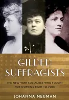 Gilded Suffragists: A New York-i szocialisták, akik a nők szavazati jogáért küzdöttek - Gilded Suffragists: The New York Socialites Who Fought for Women's Right to Vote