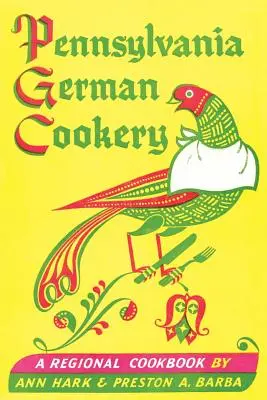 Pennsylvaniai német konyha: Regionális szakácskönyv - Pennsylvania German Cookery: A Regional Cookbook