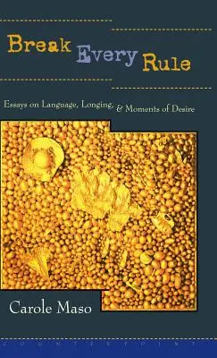 Break Every Rule: Esszék a nyelvről, a vágyakozásról és a vágy pillanatáról - Break Every Rule: Essays on Language, Longing, and Moments of Desire