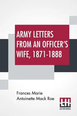 Army Letters From An Officer's Wife, 1871-1888: Army Letters From An Officer's Wife, 1871-1888 - Army Letters From An Officer's Wife, 1871-1888