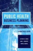 Közegészségügyi üzleti tervezés: A Practical Guide: A Practical Guide - Public Health Business Planning: A Practical Guide: A Practical Guide