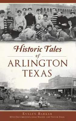 A texasi Arlington történelmi történetei - Historic Tales of Arlington, Texas