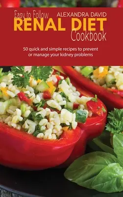 Könnyen követhető vesebeteg diéta szakácskönyv: 50 gyors és egyszerű recept a veseproblémák megelőzésére vagy kezelésére - Easy to Follow Renal Diet Cookbook: 50 quick and simple recipes to prevent or manage your kidney problems