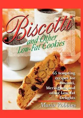 Biscotti és más alacsony zsírtartalmú sütemények: 65 csábító recept biscottikhoz, habcsókokhoz és más zsírszegény finomságokhoz - Biscotti & Other Low Fat Cookies: 65 Tempting Recipes for Biscotti, Meringues, and Other Low-Fat Delights