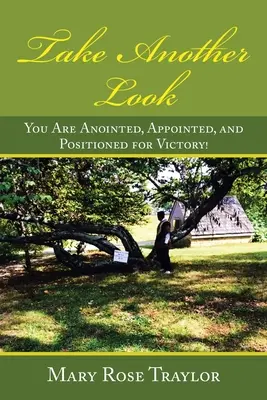 Vess egy másik pillantást: Felkentek, kijelöltek és győzelemre pozícionáltak! - Take Another Look: You Are Anointed, Appointed, and Positioned for Victory!