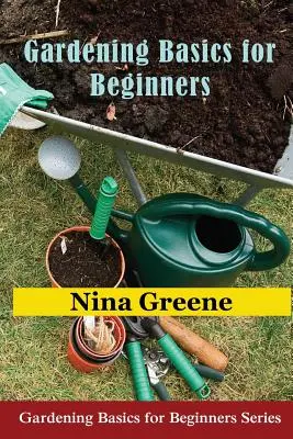 Kertészeti alapismeretek kezdőknek: Kertészeti alapismeretek kezdőknek sorozat - Gardening Basics for Beginners: Gardening Basics for Beginners Series