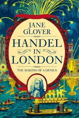 Händel Londonban: The Making of a Genius - Handel in London: The Making of a Genius