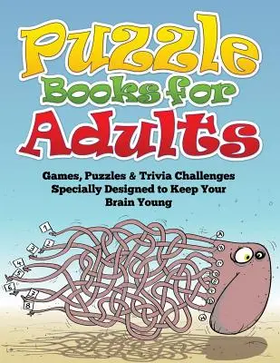 Rejtvénykönyvek felnőtteknek (Játékok, rejtvények és kvízfeladatok, amelyeket kifejezetten az agy fiatalon tartására terveztek) - Puzzle Books for Adults (Games, Puzzles & Trivia Challenges Specially Designed to Keep Your Brain Young)