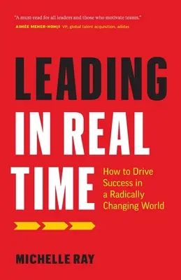 Vezetés valós időben: Hogyan lehet sikerre vinni a radikálisan változó világban? - Leading in Real Time: How to Drive Success in a Radically Changing World