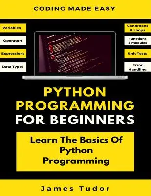 Python programozás kezdőknek: A Python programozás alapjainak elsajátítása (Python Crash Course, Programming for Dummies) - Python Programming For Beginners: Learn The Basics Of Python Programming (Python Crash Course, Programming for Dummies)