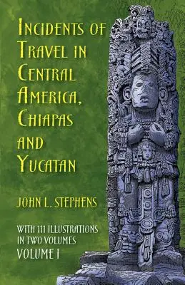 Utazási események Közép-Amerikában, Chiapasban és Yucatánban, I. kötet, 1. kötet - Incidents of Travel in Central America, Chiapas, and Yucatan, Volume I, 1