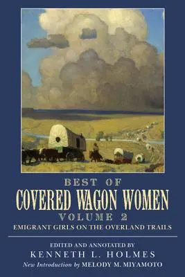 A fedett kocsis nők legjobbjai: Emigráns lányok a szárazföldi utakon - Best of Covered Wagon Women: Emigrant Girls on the Overland Trails