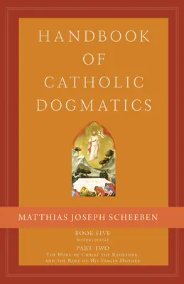 A katolikus dogmatika kézikönyve 5.2: Ötödik könyv Szoteriológia Második rész Krisztus, a Megváltó műve és Szűz Anyjának szerepe - Handbook of Catholic Dogmatics 5.2: Book Five Soteriology Part Two the Work of Christ the Redeemer and the Role of His Virgin Mother