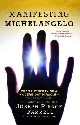 Michelangelo manifesztálása: Egy modern kori csoda igaz története - amely minden változást lehetővé tehet - Manifesting Michelangelo: The True Story of a Modern-Day Miracle--That May Make All Change Possible