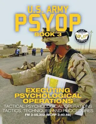 US Army PSYOP Book 3 - Pszichológiai műveletek végrehajtása: Taktikai pszichológiai műveletek taktikái, technikái és eljárásai - Teljes méretű 8.5x11” E” - US Army PSYOP Book 3 - Executing Psychological Operations: Tactical Psychological Operations Tactics, Techniques and Procedures - Full-Size 8.5x11