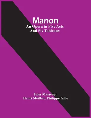 Manon; Opera öt felvonásban és hat tablóban - Manon; An Opera In Five Acts And Six Tableaux