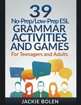 39 No-Prep/Low-Prep ESL nyelvtani tevékenységek és játékok: For Teenagers and Adults - 39 No-Prep/Low-Prep ESL Grammar Activities and Games: For Teenagers and Adults