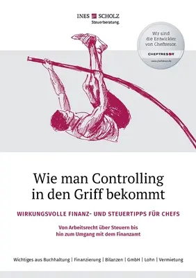 Hogyan vegyük kézbe az ellenőrzést: Hatékony pénzügyi és adózási tippek főnököknek - a munkajogtól és az adózástól az F - Wie man Controlling in den Griff bekommt: Wirkungsvolle Finanz- und Steuertipps fr Chefs - Von Arbeitsrecht ber Steuern bis hin zum Umgang mit dem F